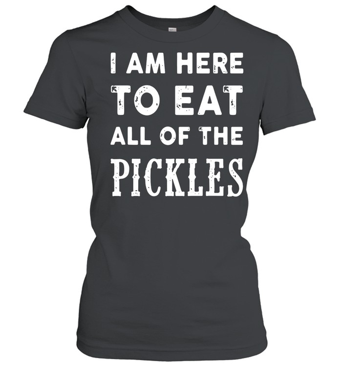 I am here to eat all of the pickles shirt Classic Women's T-shirt