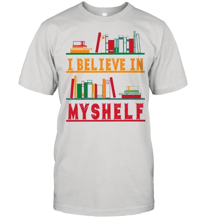 I Believe In My Shelf Books shirt