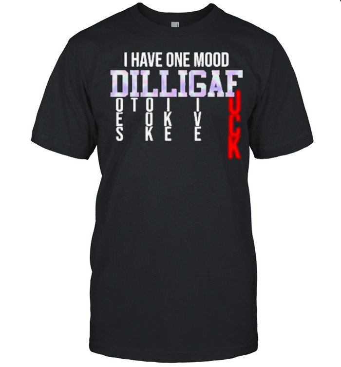 I have one mood dilligaf does it look like I give a fuck funny sarcasm shirt