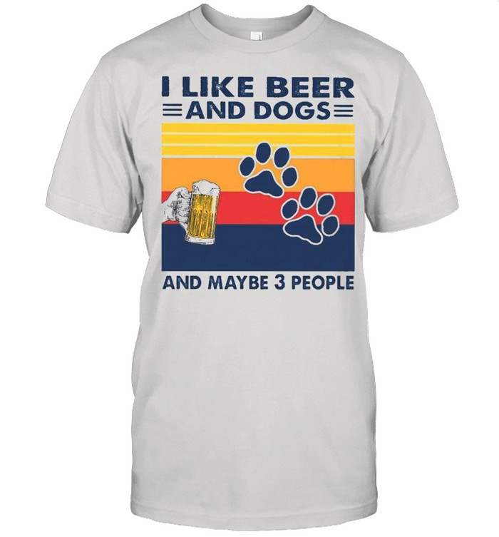 I Like Beer And Dogs And Maybe 3 People 2021 Vintage shirt