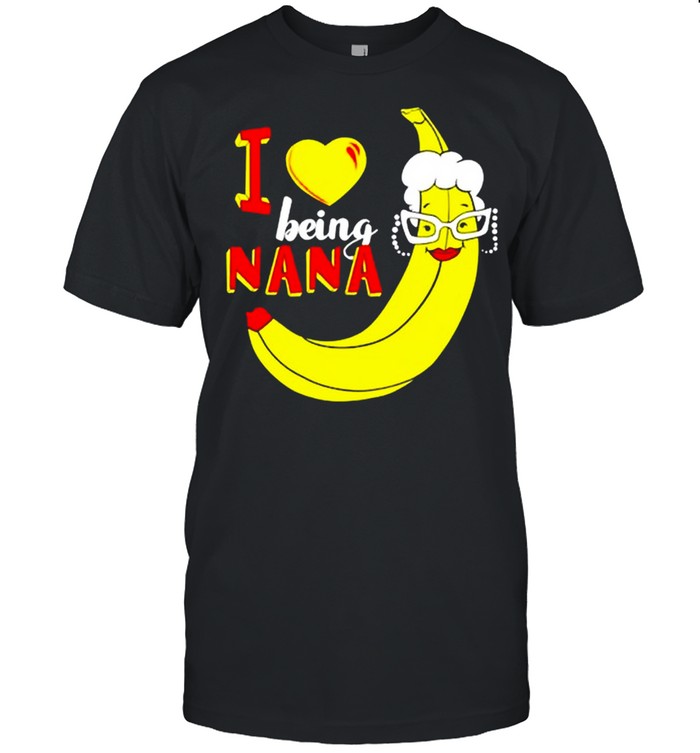 I love being nana grandma banana shirt