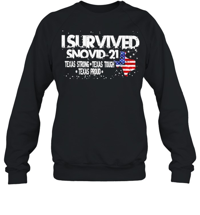 i survived snovid 2021 texas strong texas tough texas proud american shirt Unisex Sweatshirt