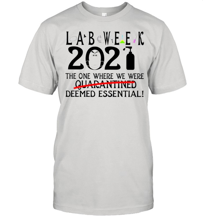 Lab week 2021 the one where we were quarantined deemed essential shirt