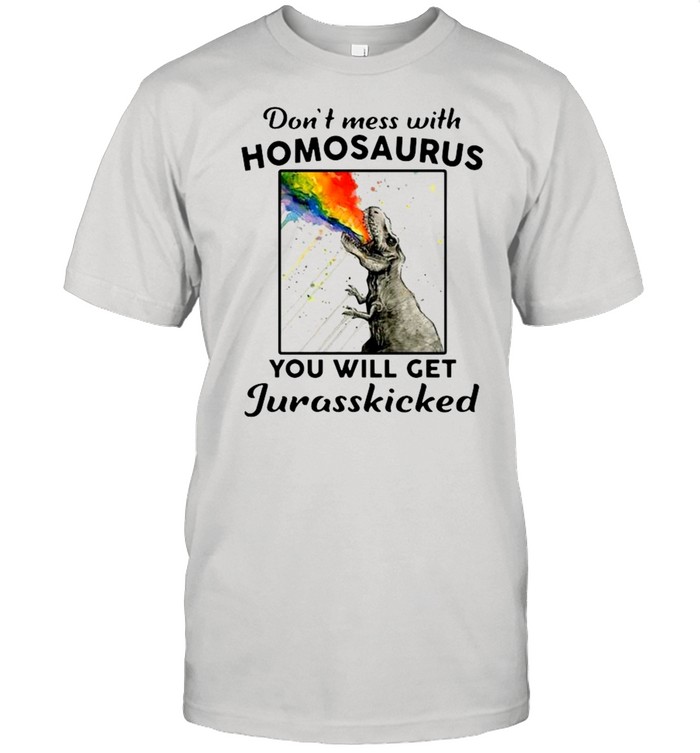LGBT Dinosaurs dont mes with homosaurus you will get jurasskicked shirt