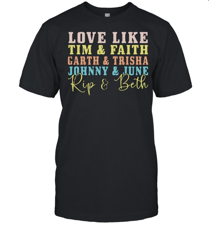 Love like tim and faith garth and trisha johnny and june rip and beth shirt