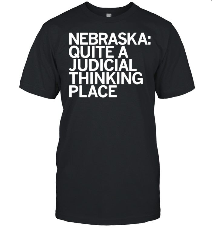 Nebraska Quite A Judicial Thinking Place shirt