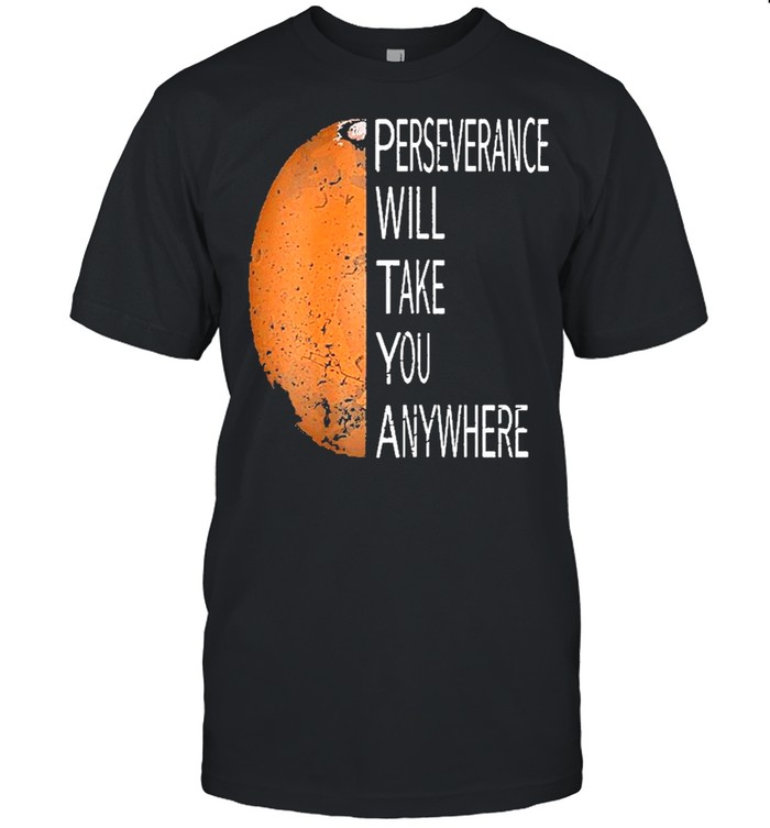 Perseverance Will Take You Anywhere Perseverance Mars Rover Landing 2021 Nasa Mission shirt