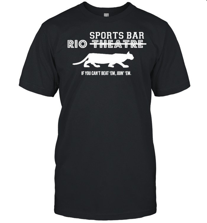 Rio Theatre Sports Bar If You Cant Beat Em Jion Em shirt