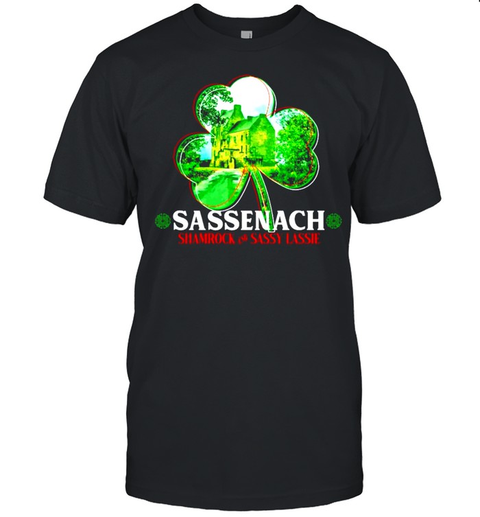 Sassenach shamrock and sassy lassie St.Patricks day shirt