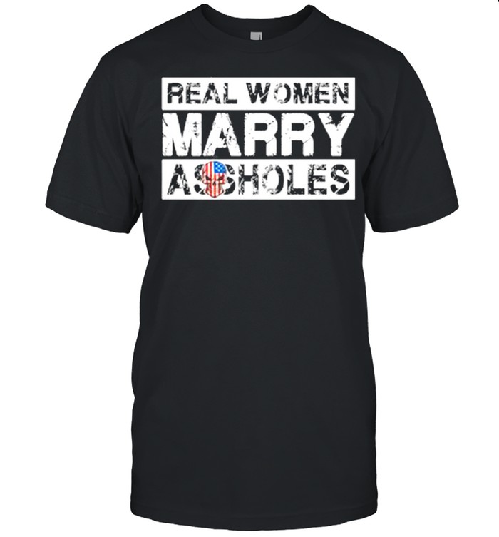 Skull American flag real woman Marry Assholes shirt