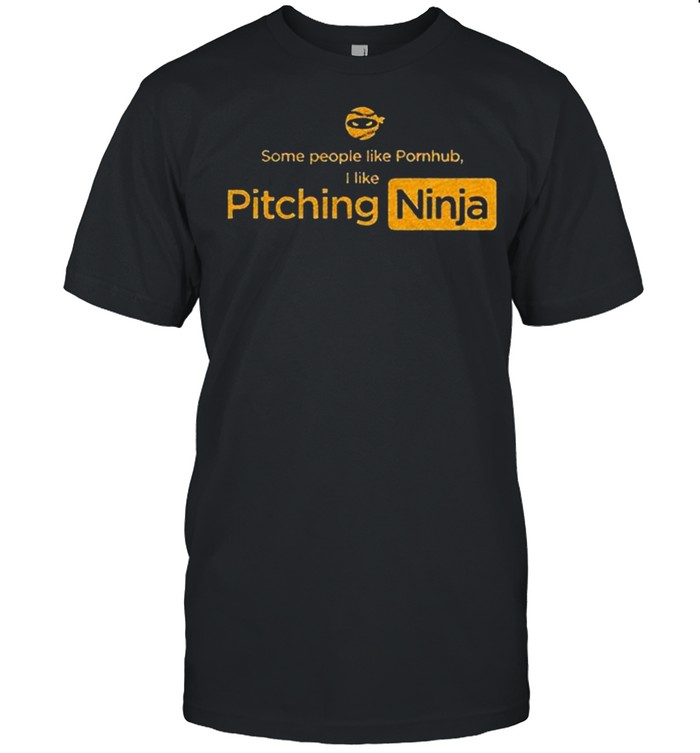 Some people like Pornhub I like PitchingNinja shirt