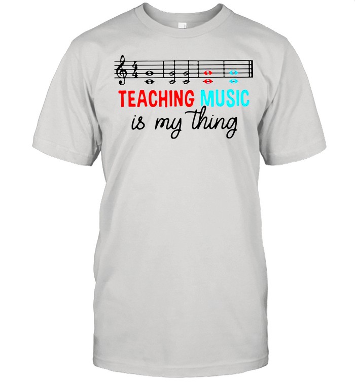 Teaching music is my thing shirt