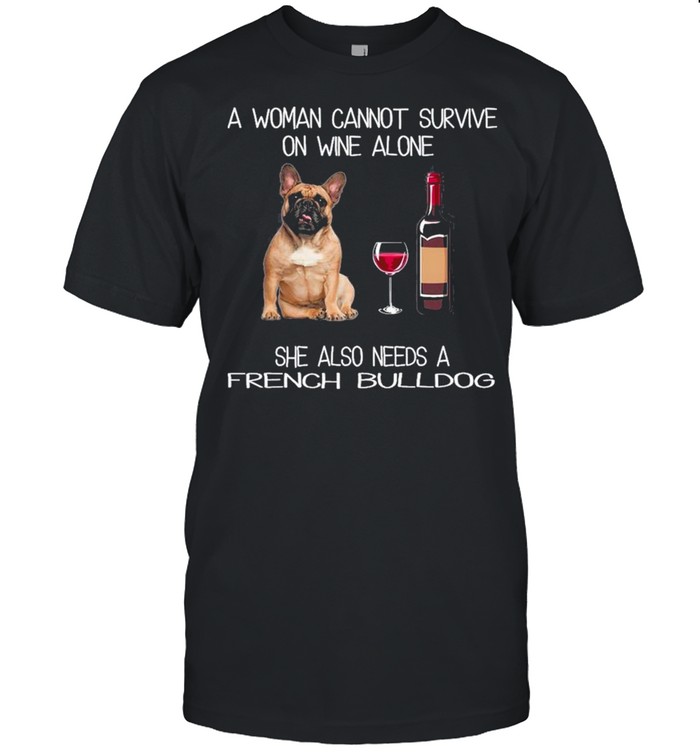 The French Bulldog A Woman Cannot Survive On Wine Alone She Also Needs shirt Classic Men's T-shirt