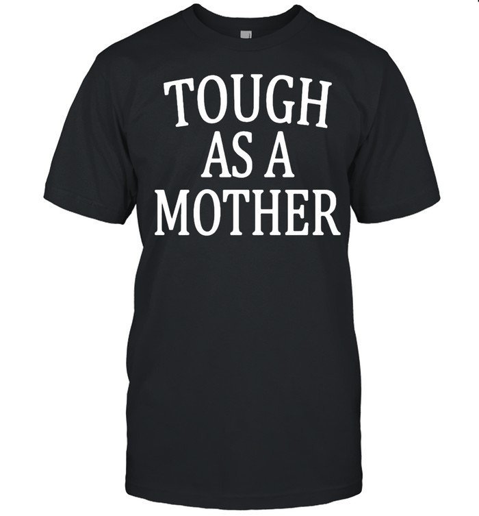 Tough as a mother shirt