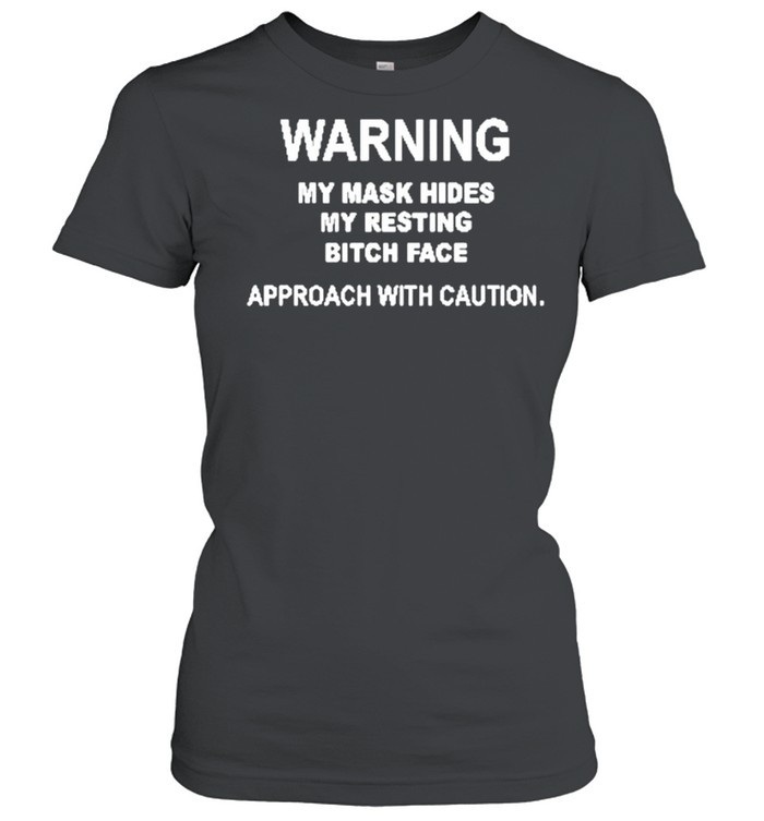 Warning my mask hides my resting bitch face approach with caution shirt Classic Women's T-shirt
