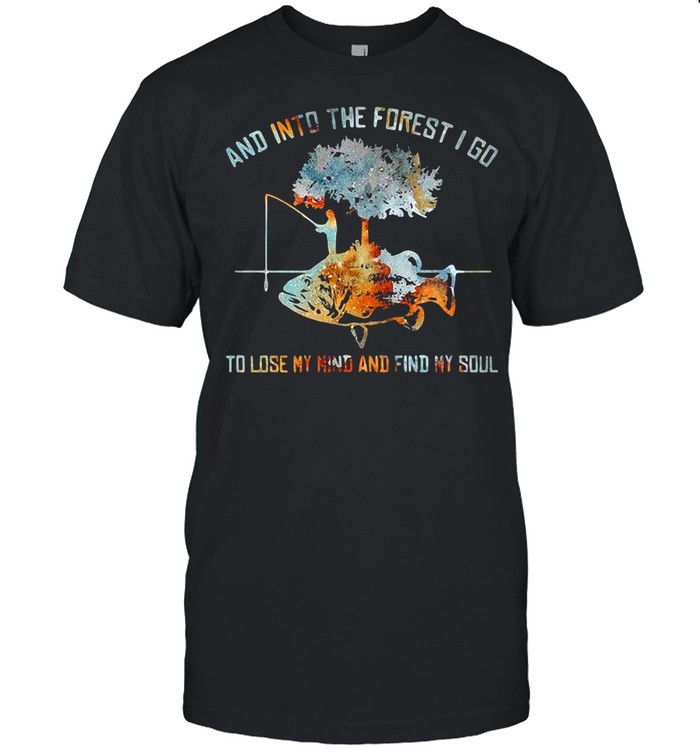 And Into The Forest I Go To Lose My Mind And Find My Soul Fish Under Tree Fishing shirt