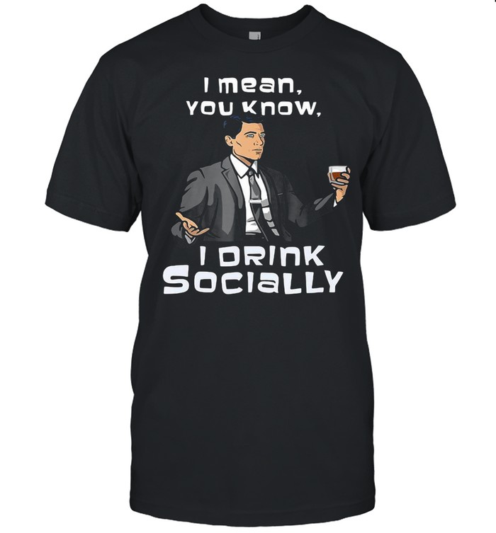 Archer I Mean You Know I Drink Socially shirt