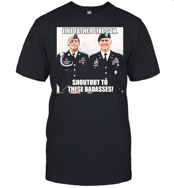 Army Like Father Like Son Shoutout To These Badasses shirt