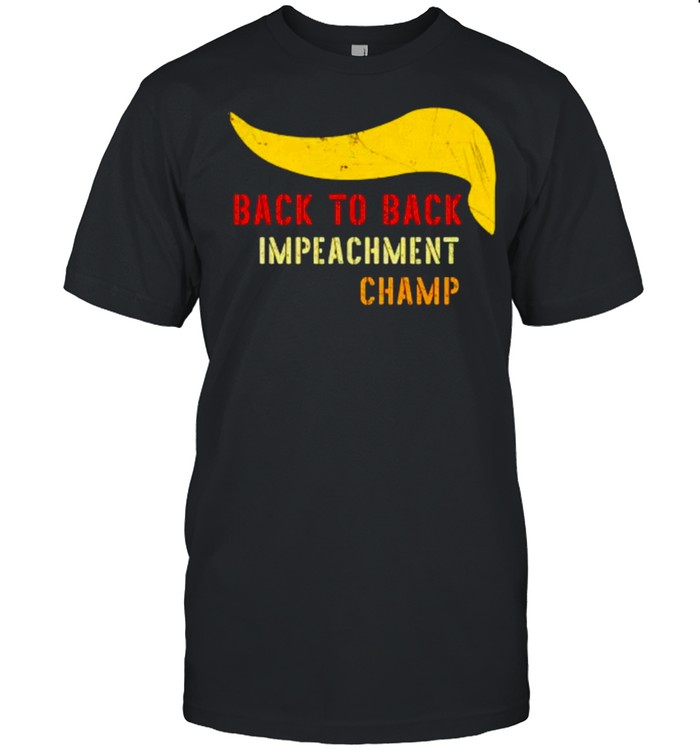 Back To Back Impeachment Champ Hair Donald Trump shirt