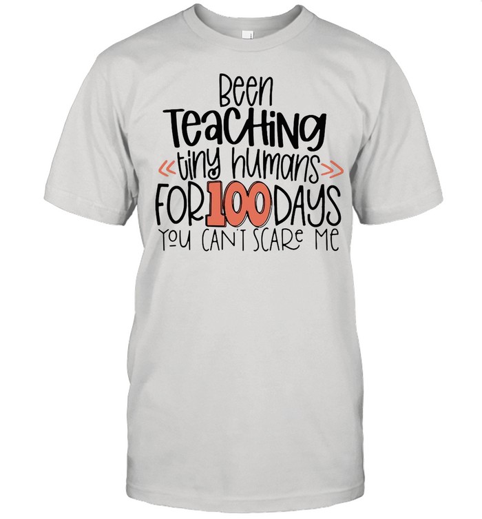 Been Teaching Tiny Humans For 100 Days You Can’t Scare Me shirt