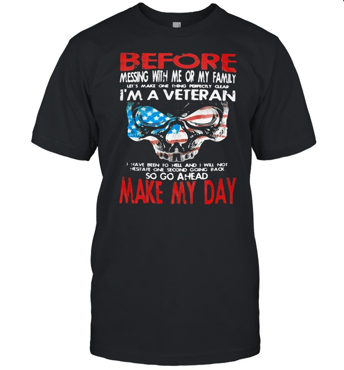 Before Messing With Me Or My Family I’m A Veteran Make My Day Skull American Flag shirt