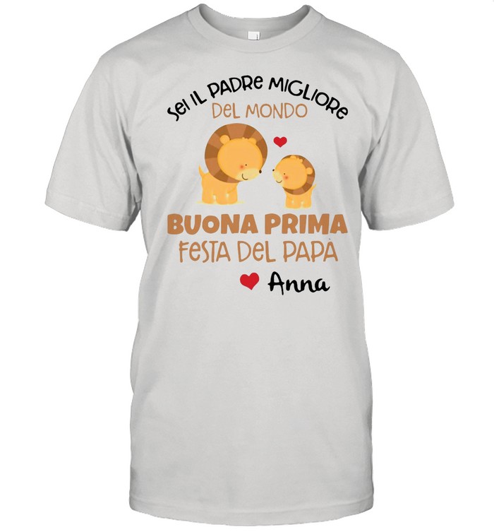 Body Neonato Sei Il Padre Migliore Del mondo Buona Prima Festa Del Papa Anna shirt