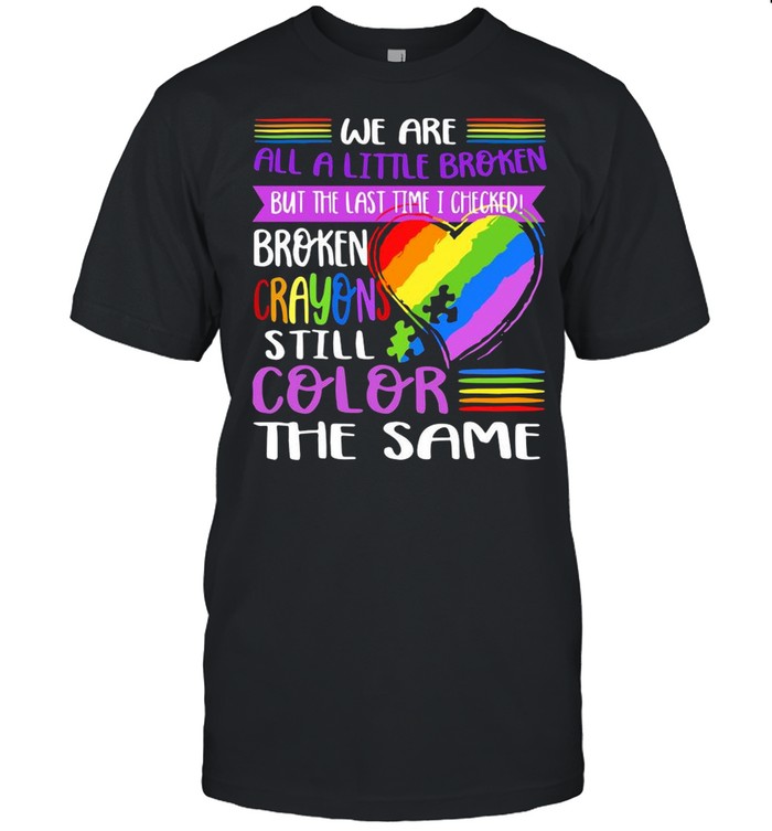 Broken Crayons Still Color The Same Autism shirt