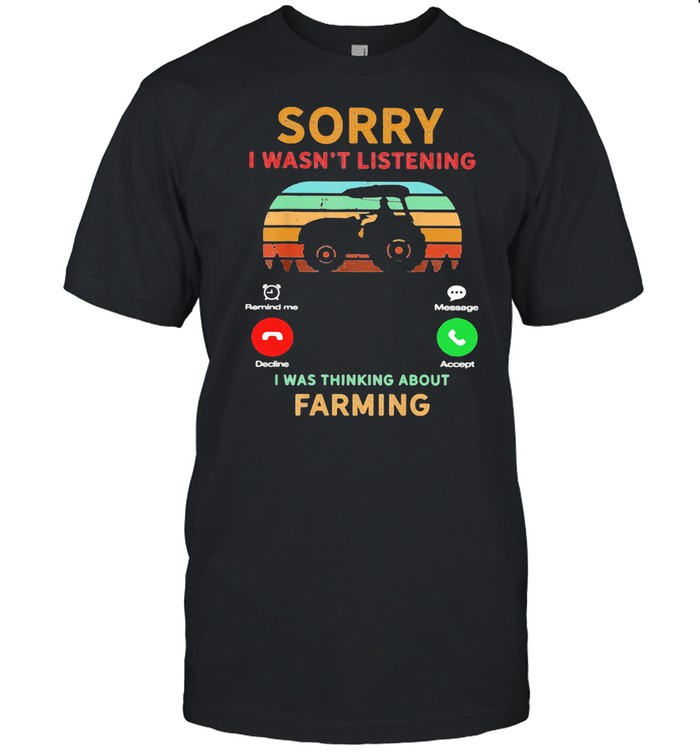 Calling Sorry I Wasn’t Listening I Was Thinking About Farming Tractor Vintage shirt
