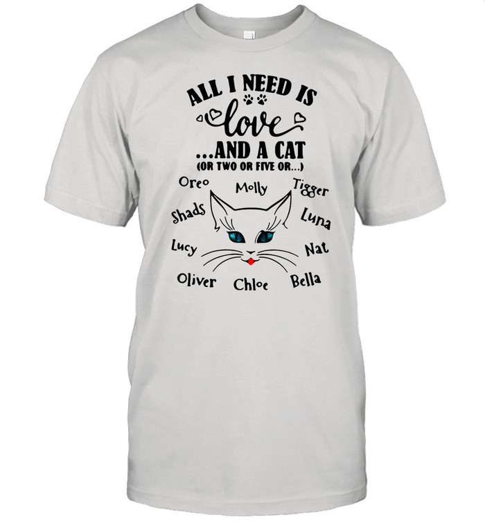 Cat All I Need Is Love And A Cat Or Two Or Five Or Oreo Molly Tigger shirt