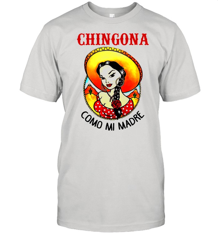 Chingona como mi madre shirt