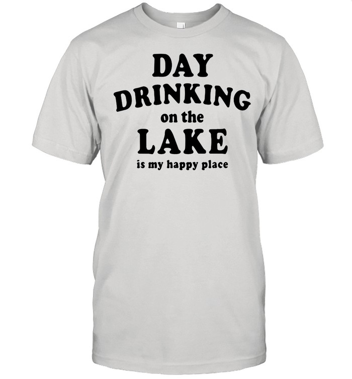 Day drinking on the lake is my happy place shirt