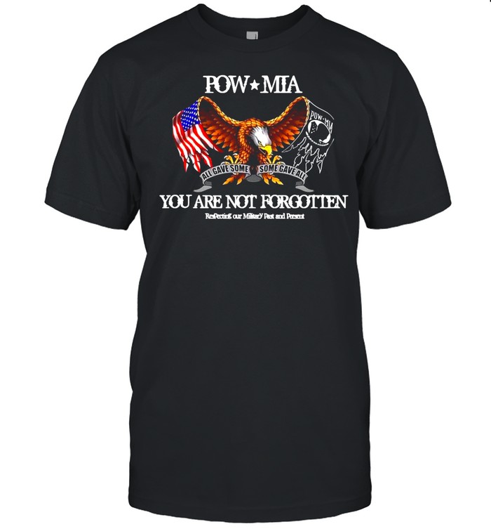 Eagle Pow Mia All Gave Some Some Gave All You Are Not Forgotten shirt