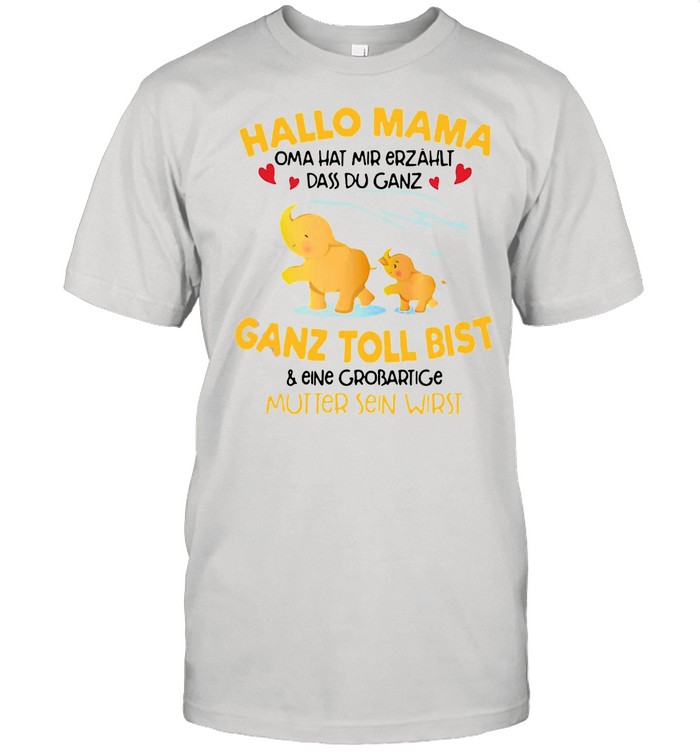 Elephant Hallo Mama Oma hat Mir Erzählt Dass Du Ganz Ganz Toll Bist And Eine Grobartige shirt