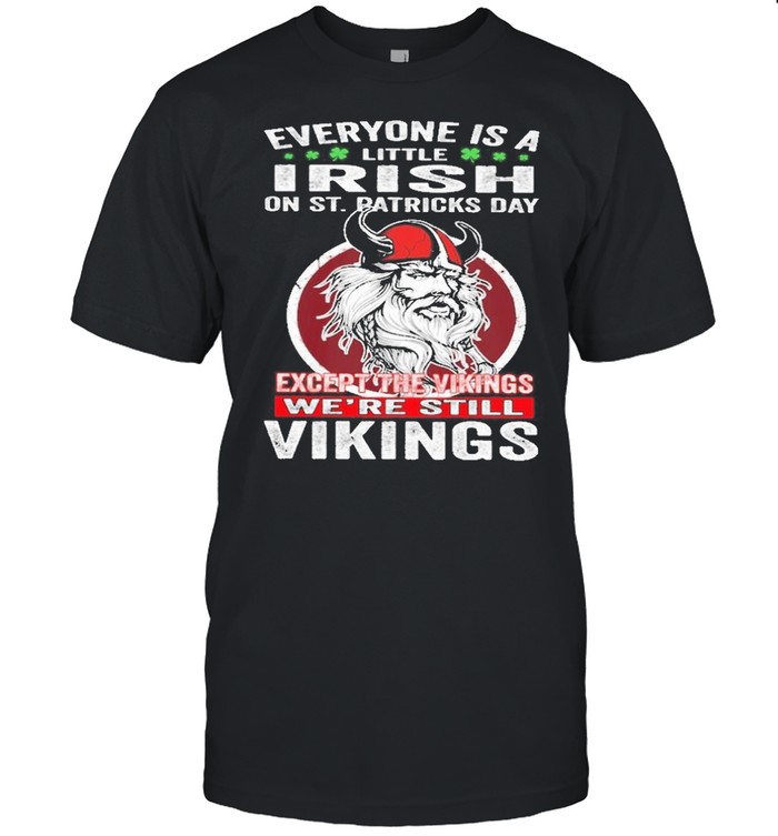 Everyone is a irish on st patrick’s day except the vikings we’re still vikings shirt