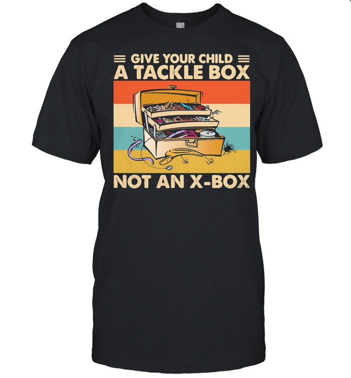 Give Your Child A Tackle Box Not An X-Box Vintage shirt