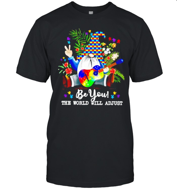 Gnomes Hippie Autism Be You The World Will Adjust shirt