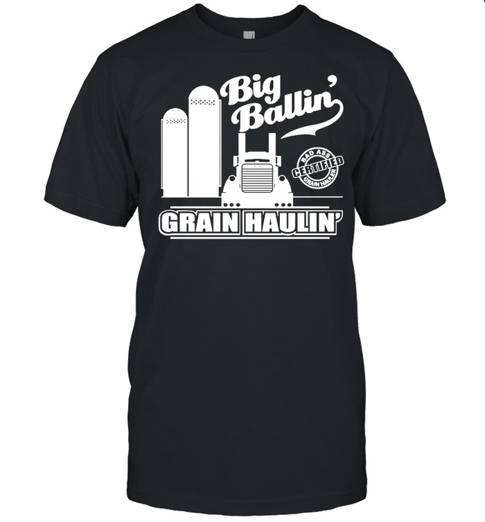 Grain Hauler Big Ballin’ Grain Haulin shirt