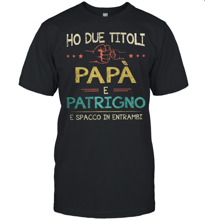 Ho Due Titoli Papa E Patrigno E Spacco In Entrambi shirt