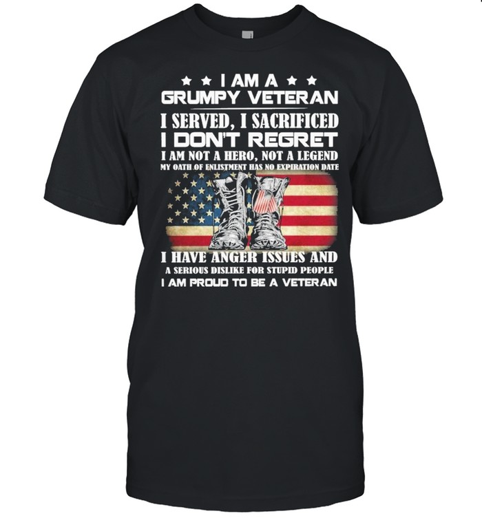 I am a grumpy veteran I served I sacrificed I don’t regget I am pourd to be a veteran American flag shirt