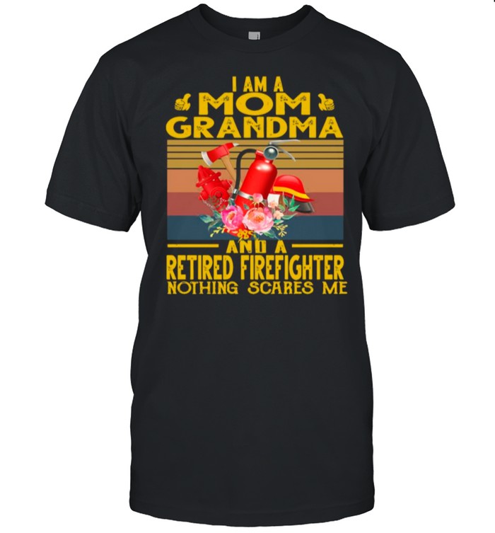 I Am A Mom Grandma And A Retired Firefighter Nothing Scares Me Vintage sirt