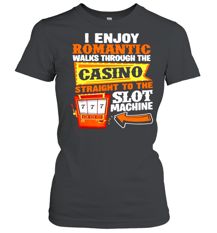I Enjoy Romantic Walks Through The Casino Straight To The Slot Machine Gambling shirt Classic Women's T-shirt
