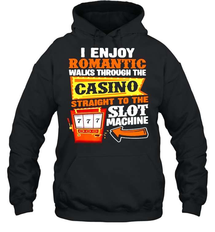 I Enjoy Romantic Walks Through The Casino Straight To The Slot Machine Gambling shirt Unisex Hoodie