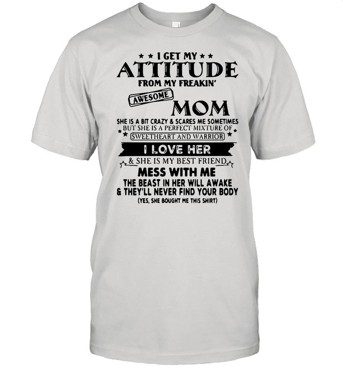 I Get My Attitude From My Freakin’ Awesome Mom She Is A Bit Crazy ANd Scared Me Sometimes I Love Her shirt Classic Men's T-shirt