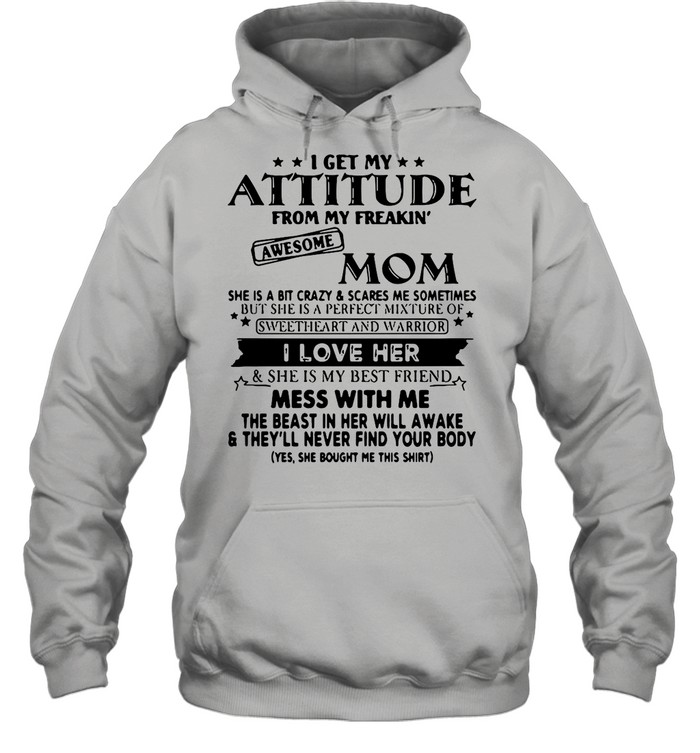 I Get My Attitude From My Freakin’ Awesome Mom She Is A Bit Crazy ANd Scared Me Sometimes I Love Her shirt Unisex Hoodie