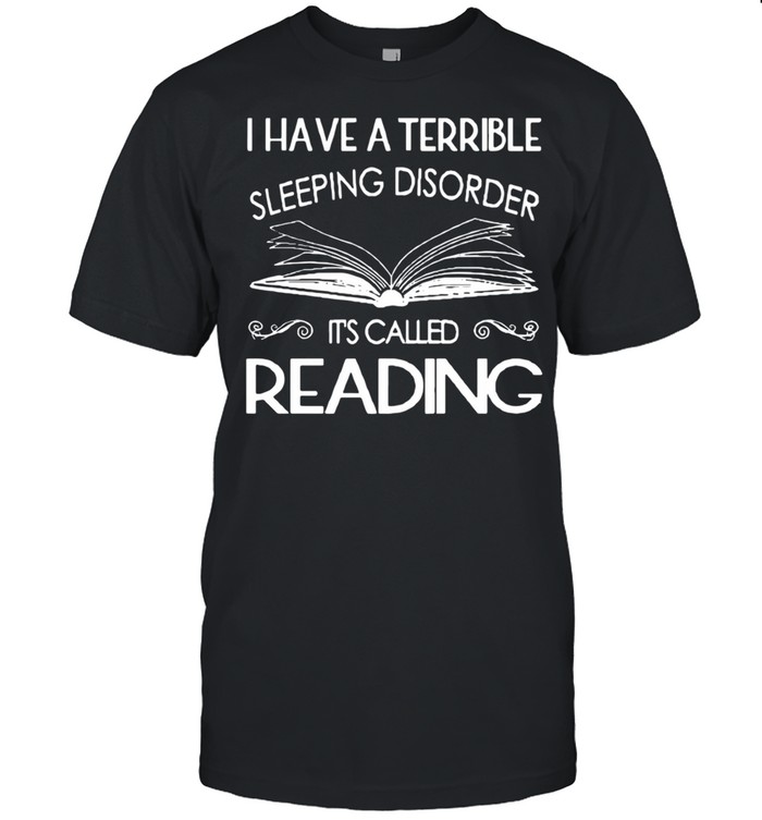 I Have A Terrible Sleeping Disorder It’s Called Reading shirt