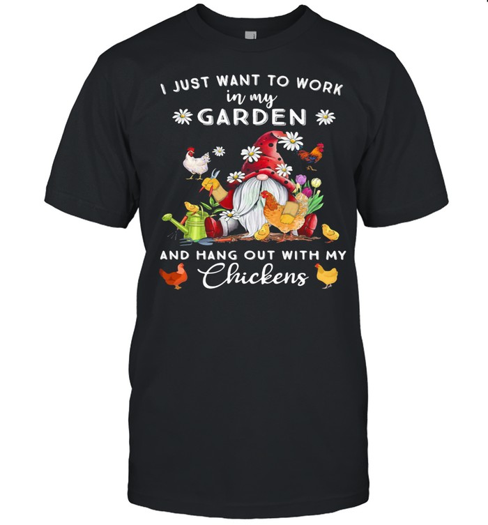 I Just Want To My Work In My Garden And Hang Out With My Chickens Drawf shirt