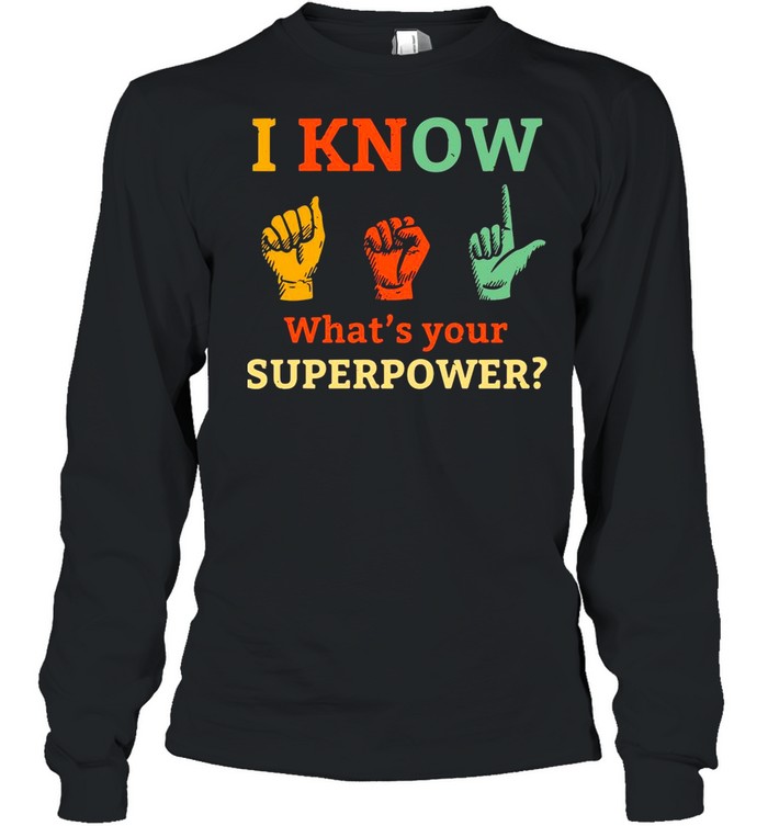 I Know Asl What Is Your Superpower Sign Language shirt Long Sleeved T-shirt