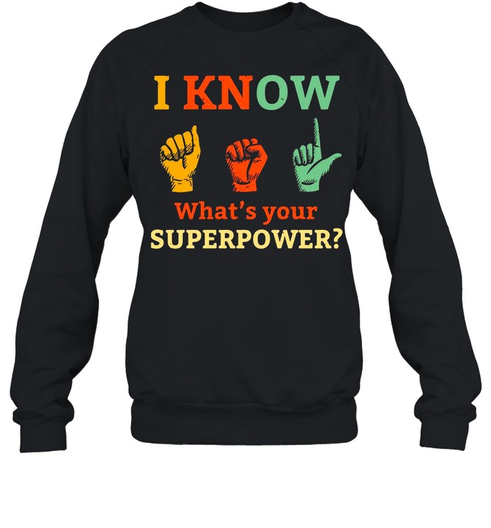 I Know Asl What Is Your Superpower Sign Language shirt Unisex Sweatshirt