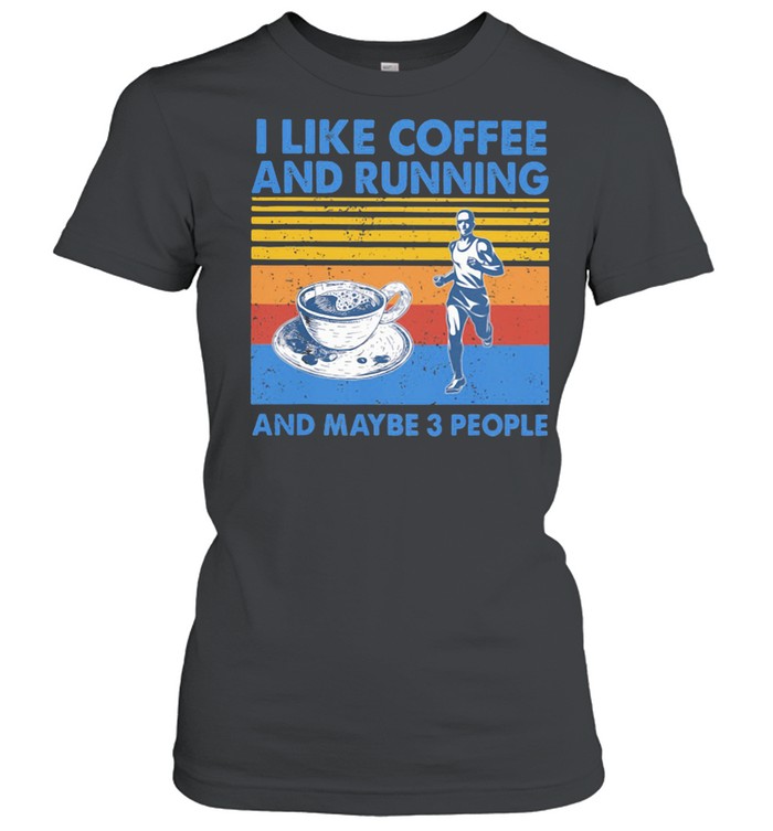 I like Coffee And Running And Maybe 3 People Vintage shirt Classic Women's T-shirt