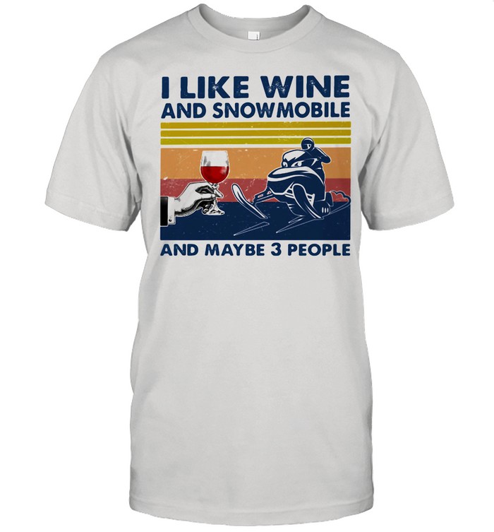 I Like Wine And Snowmobile And Maybe 3 People Vintage shirt